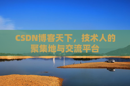 CSDN博客天下,技术人的聚集地与交流平台